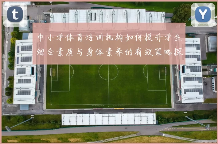 中小学体育培训机构如何提升学生综合素质与身体素养的有效策略探讨
